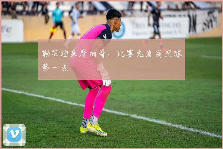 勒芒迎来摩纳哥，比赛先看高空球第一点